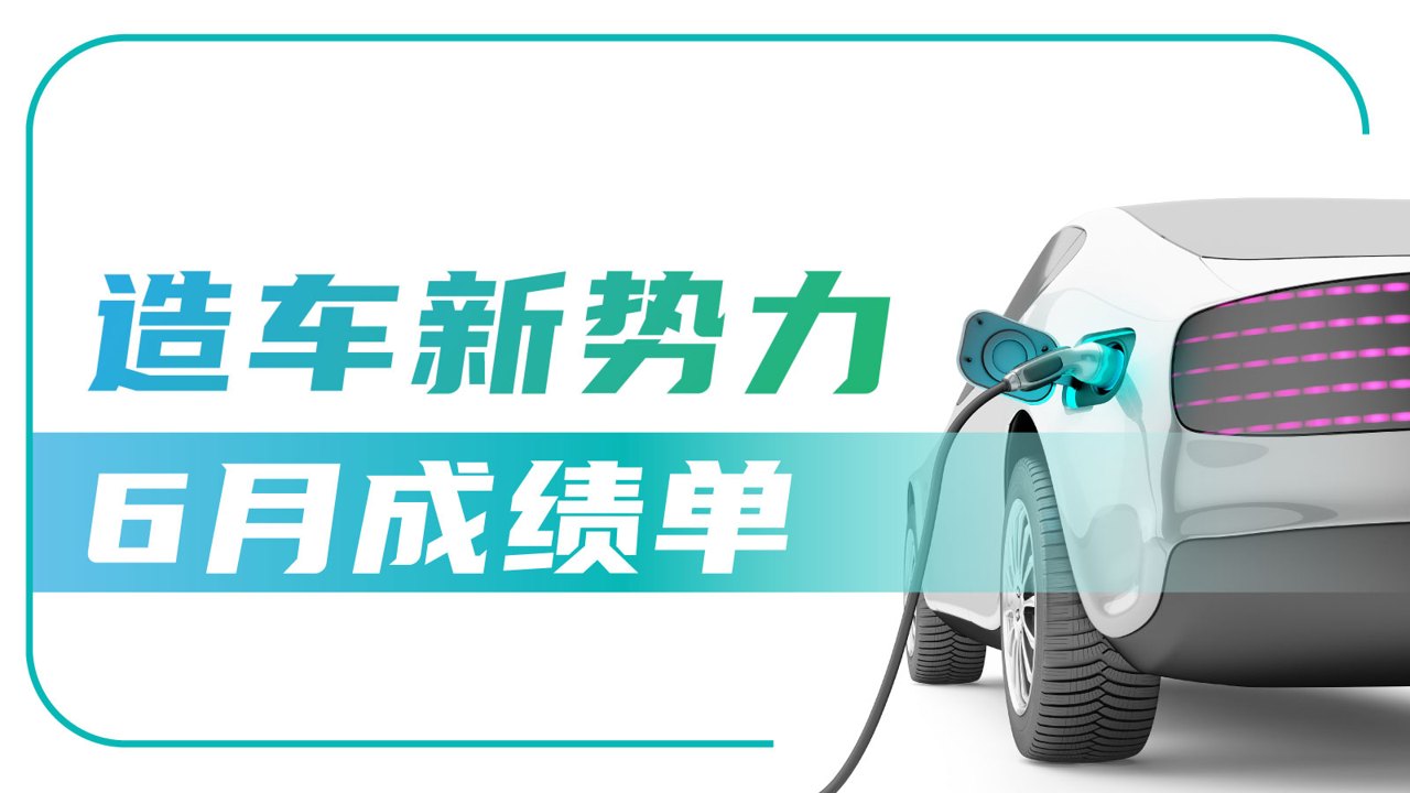 新势力6月销量榜出炉，3个关键信号浮出水面